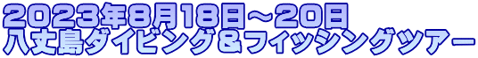 2023年8月18日〜20日 八丈島ダイビング&フィッシングツアー